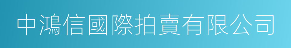 中鴻信國際拍賣有限公司的同義詞