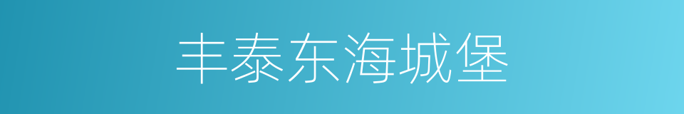 丰泰东海城堡的同义词