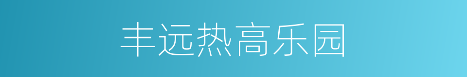 丰远热高乐园的同义词