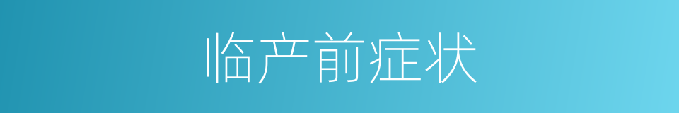 临产前症状的同义词