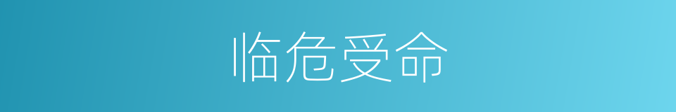 临危受命的意思