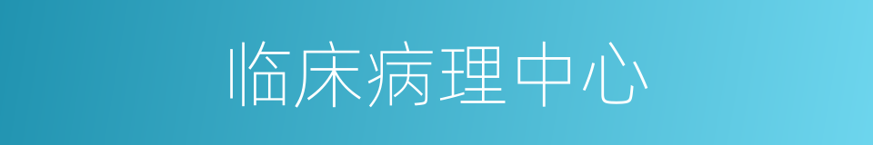 临床病理中心的同义词
