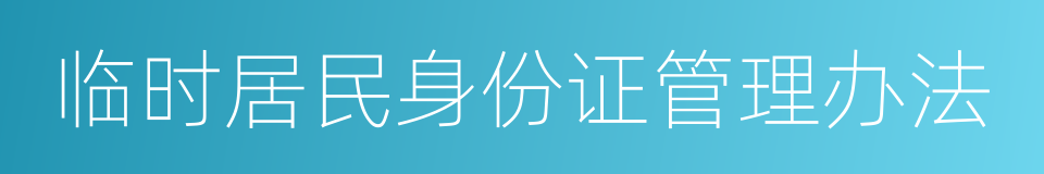 临时居民身份证管理办法的同义词