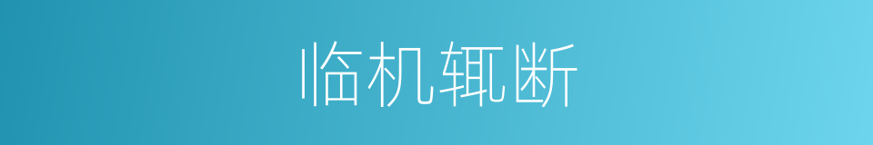 临机辄断的意思