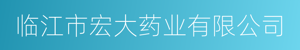 临江市宏大药业有限公司的同义词