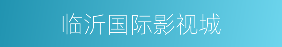 临沂国际影视城的同义词