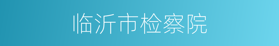 临沂市检察院的同义词