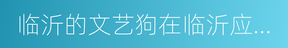 临沂的文艺狗在临沂应该去的十个地方的同义词