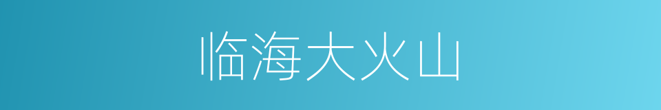 临海大火山的同义词