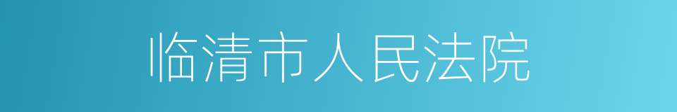 临清市人民法院的同义词