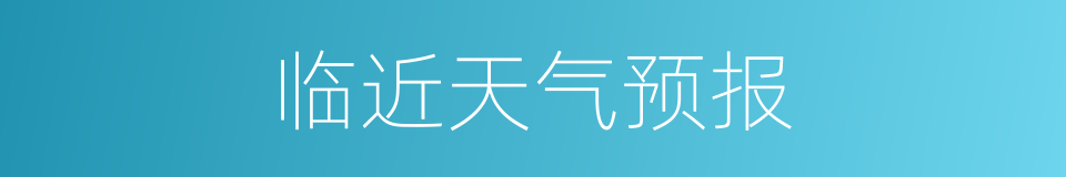 临近天气预报的同义词