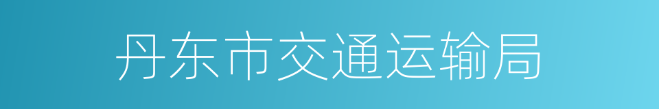 丹东市交通运输局的同义词