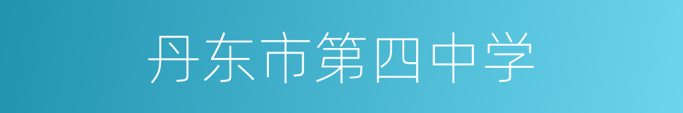 丹东市第四中学的同义词