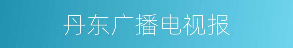 丹东广播电视报的同义词