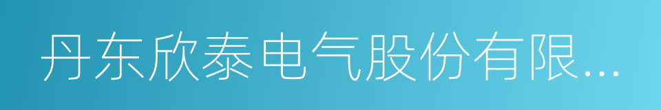 丹东欣泰电气股份有限公司的同义词