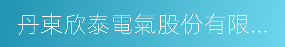 丹東欣泰電氣股份有限公司的同義詞