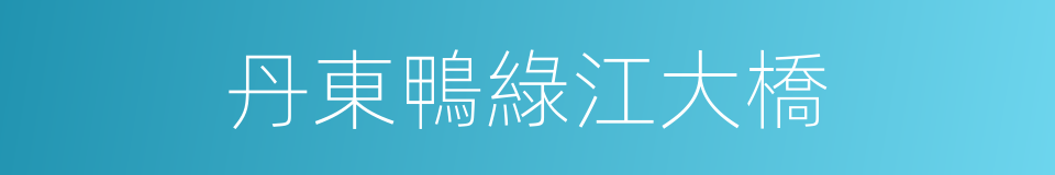丹東鴨綠江大橋的同義詞