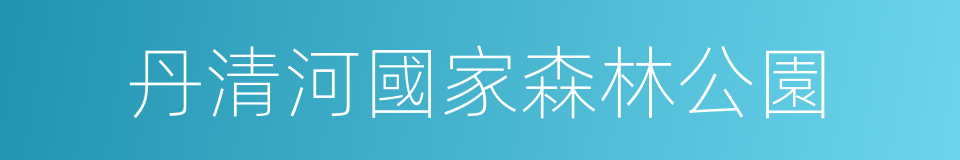 丹清河國家森林公園的同義詞