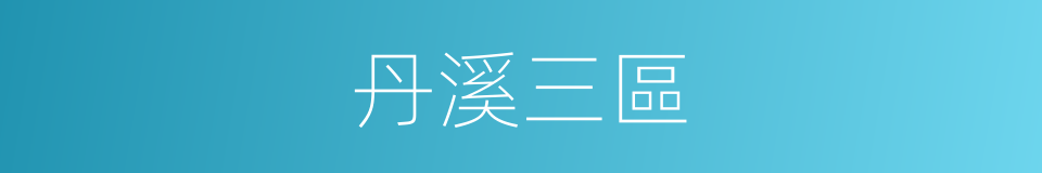 丹溪三區的同義詞