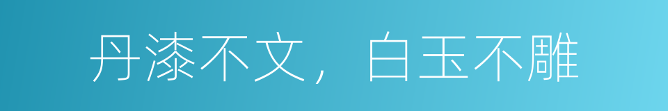 丹漆不文，白玉不雕的同义词