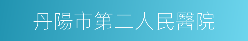 丹陽市第二人民醫院的同義詞