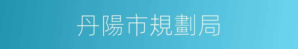 丹陽市規劃局的同義詞