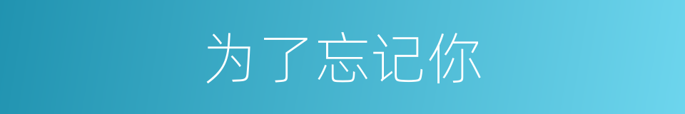 为了忘记你的同义词