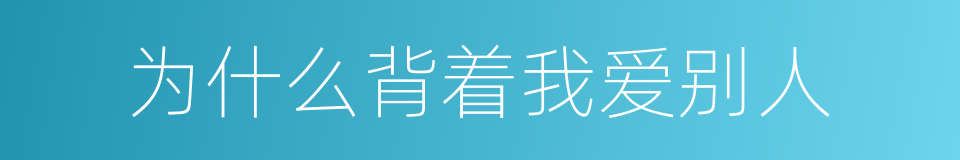 为什么背着我爱别人的同义词