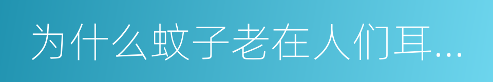 为什么蚊子老在人们耳边嗡嗡叫的同义词