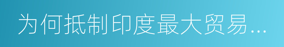 为何抵制印度最大贸易伙伴中国的呼吁会失败的同义词