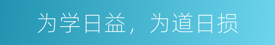 为学日益，为道日损的同义词