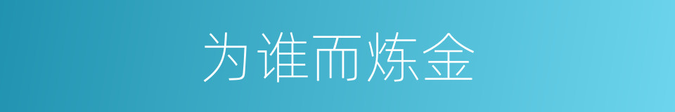 为谁而炼金的同义词