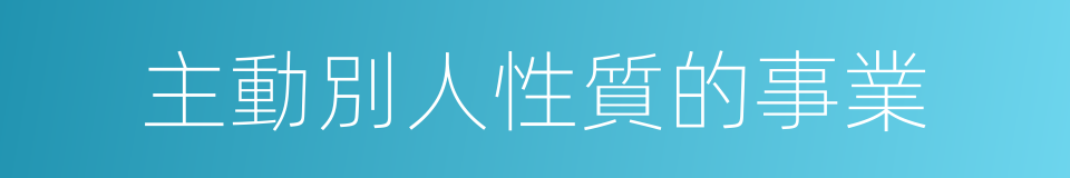 主動別人性質的事業的同義詞