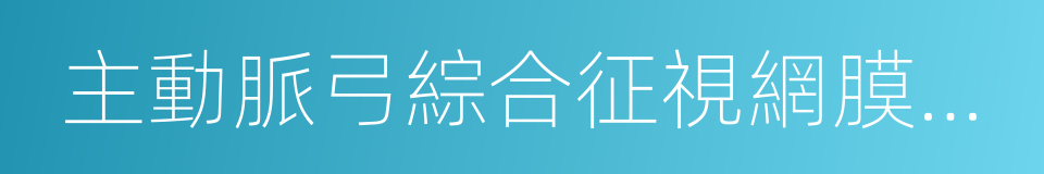 主動脈弓綜合征視網膜病變的同義詞