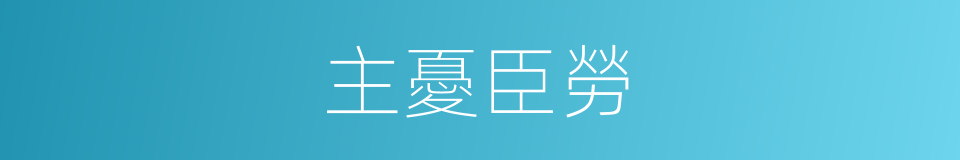 主憂臣勞的意思