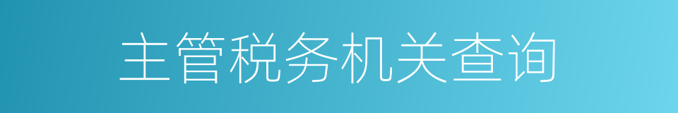 主管税务机关查询的同义词