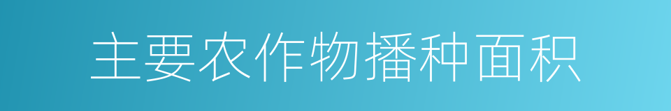 主要农作物播种面积的同义词