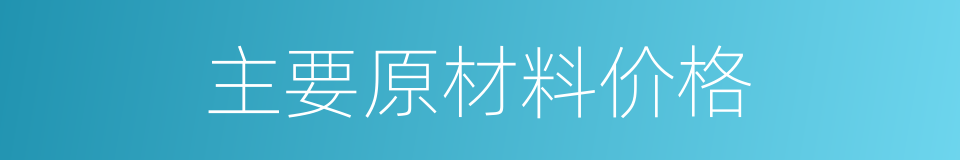 主要原材料价格的同义词