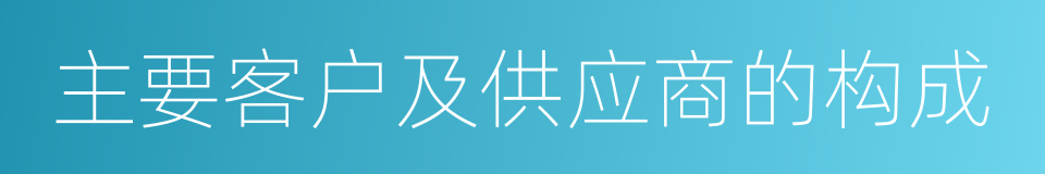 主要客户及供应商的构成的同义词