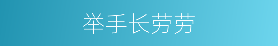 举手长劳劳的同义词