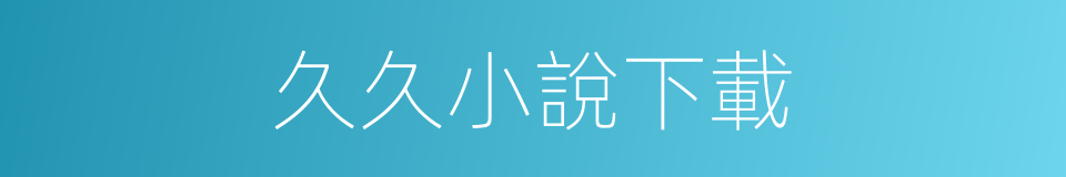 久久小說下載的同義詞