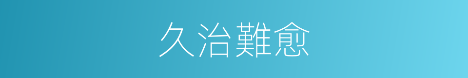 久治難愈的同義詞