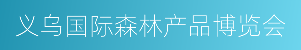 义乌国际森林产品博览会的同义词