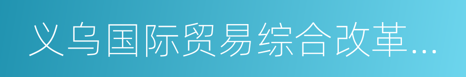 义乌国际贸易综合改革试点的同义词