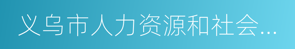 义乌市人力资源和社会保障局的同义词