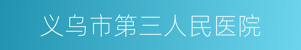 义乌市第三人民医院的同义词