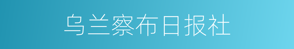 乌兰察布日报社的同义词