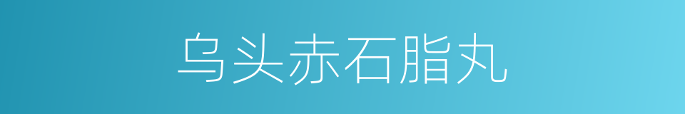 乌头赤石脂丸的同义词