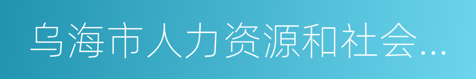 乌海市人力资源和社会保障局的同义词