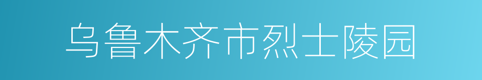 乌鲁木齐市烈士陵园的同义词